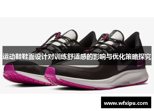 运动鞋鞋面设计对训练舒适感的影响与优化策略探究